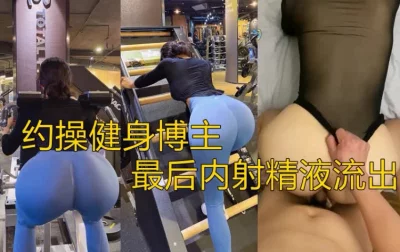 约操女健身博主，最后精液流出