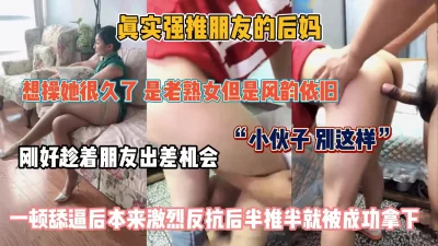 []“小伙子别这样”真实强推朋友后妈！半推半就拿下『狠货高科技看简阶』
