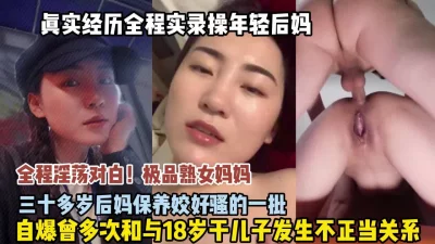 []真实经历全程记录如何拿下35岁后妈直接强推内射（狠货高科技看简阶）